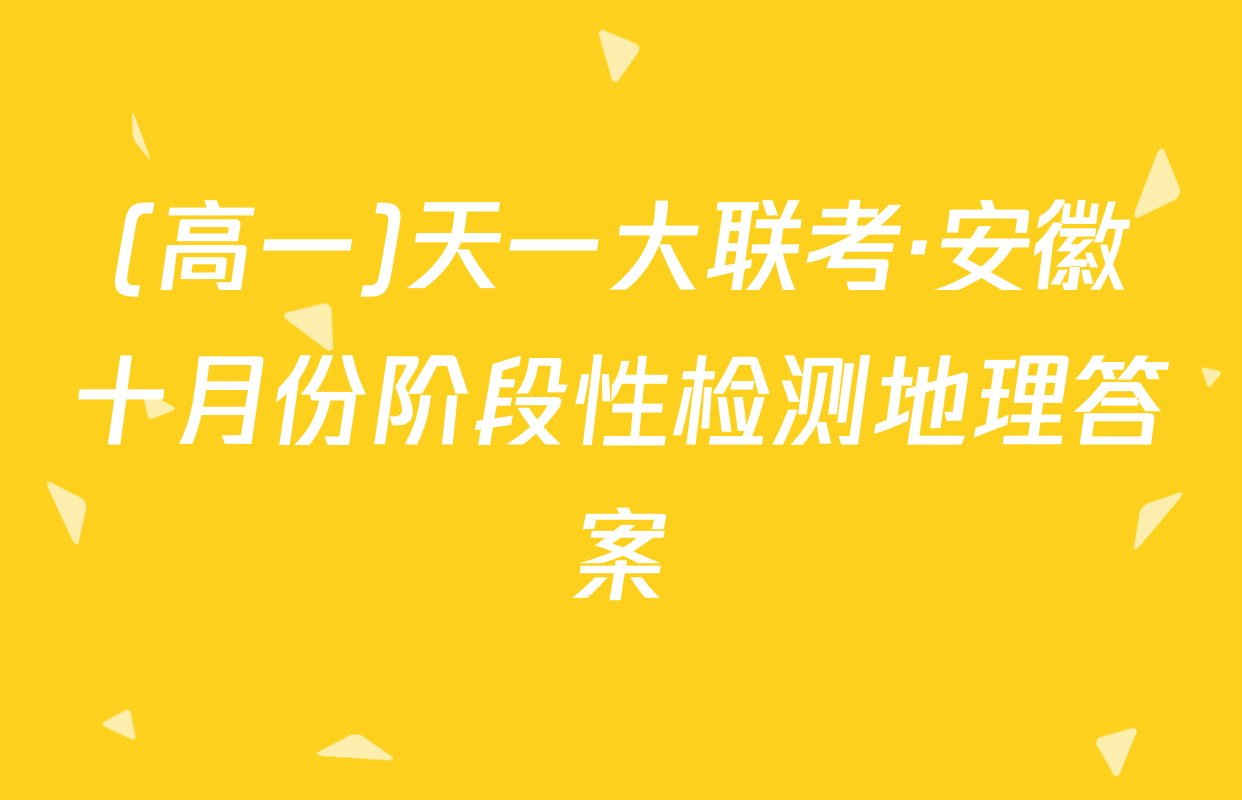 (高一)天一大联考·安徽十月份阶段性检测地理答案