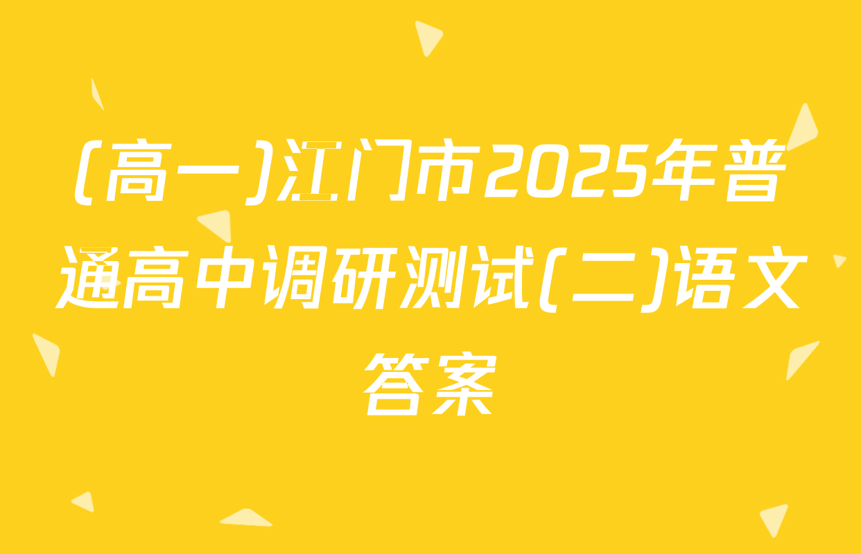 (高一)江门市2025年普通高中调研测试(二)语文答案