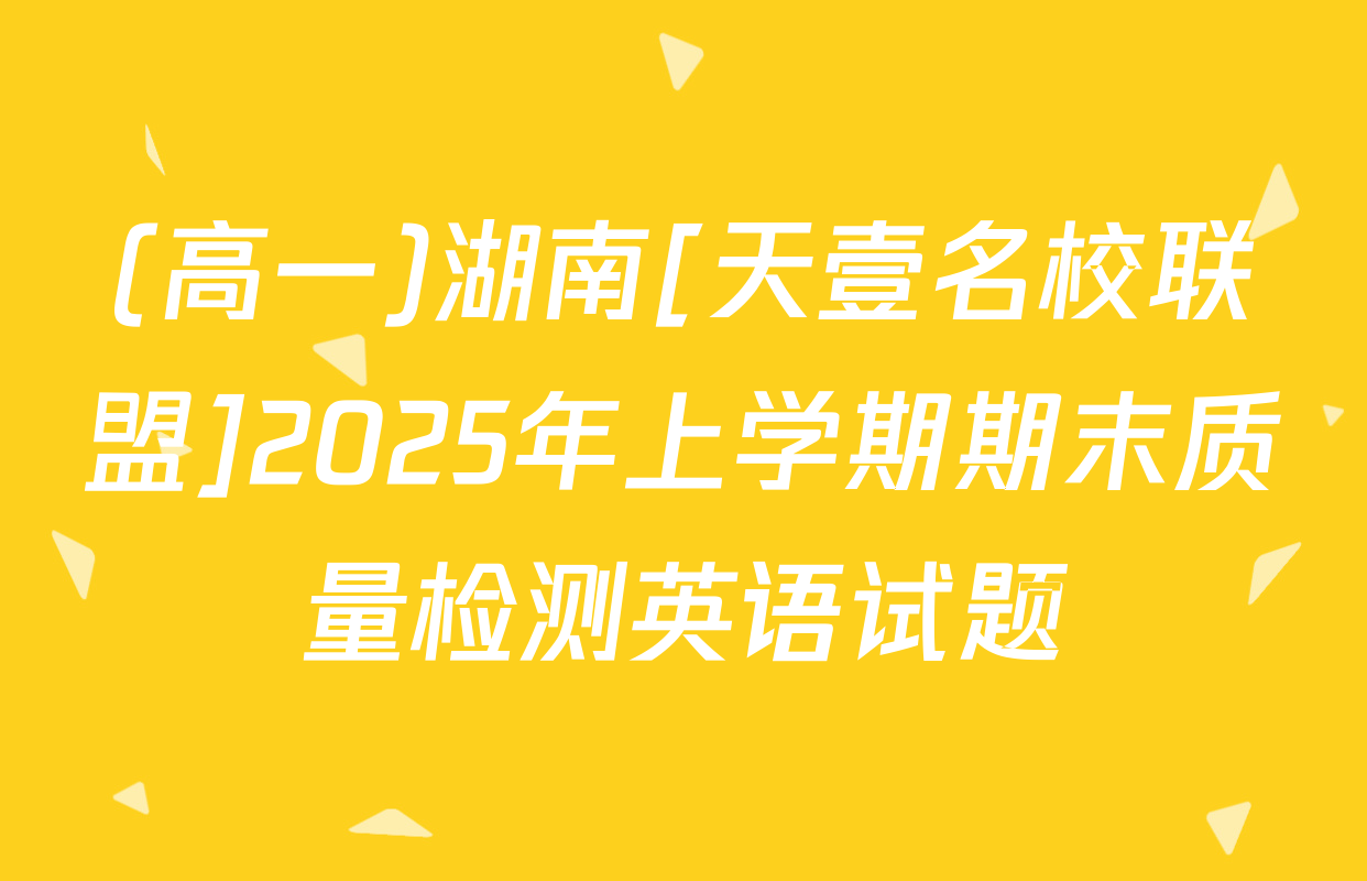 (高一)湖南[天壹名校联盟]2025年上学期期末质量检测英语试题