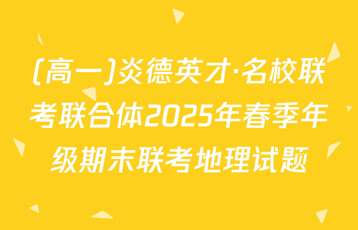 (高一)炎德英才·名校联考联合体2025年春季年级期末联考地理试题