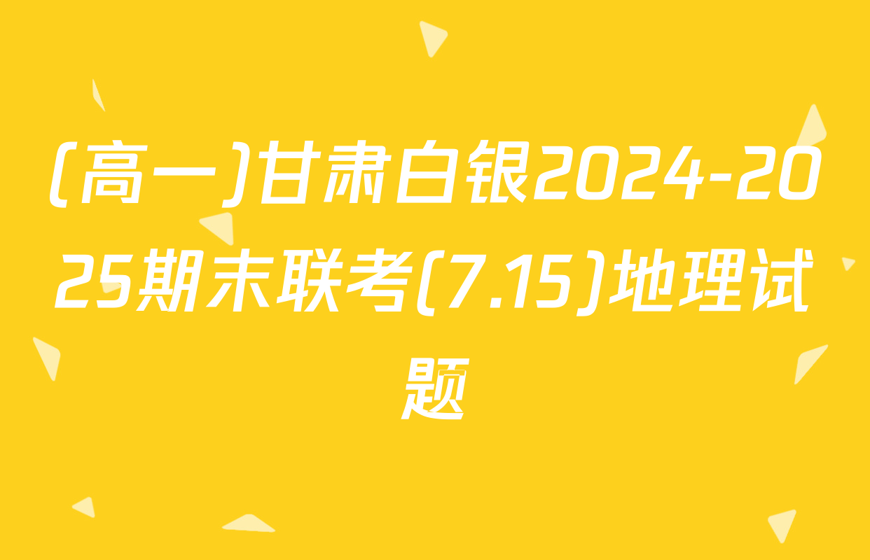 (高一)甘肃白银2024-2025期末联考(7.15)地理试题