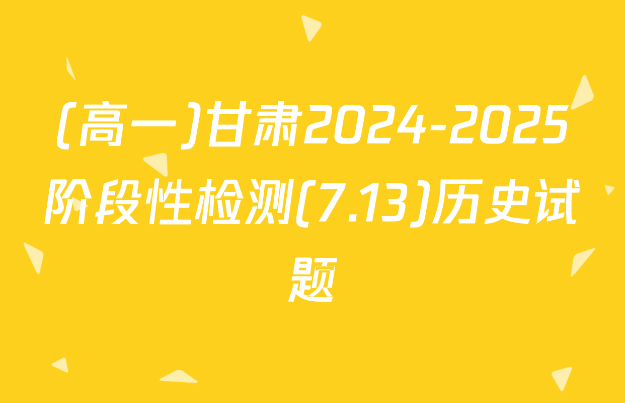 (高一)甘肃2024-2025阶段性检测(7.13)历史试题