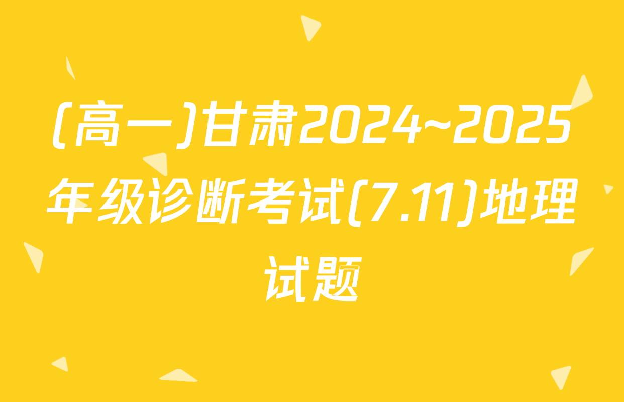 (高一)甘肃2024~2025年级诊断考试(7.11)地理试题