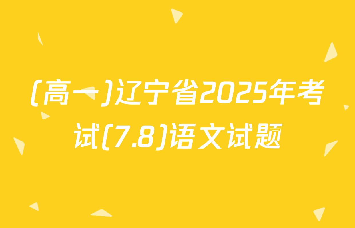 (高一)辽宁省2025年考试(7.8)语文试题