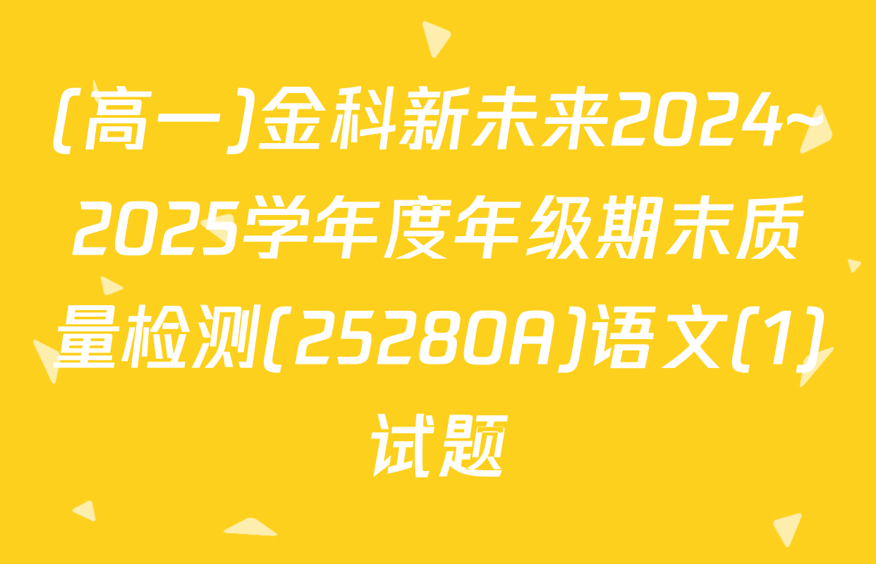 (高一)金科新未来2024~2025学年度年级期末质量检测(25280A)语文(1)试题