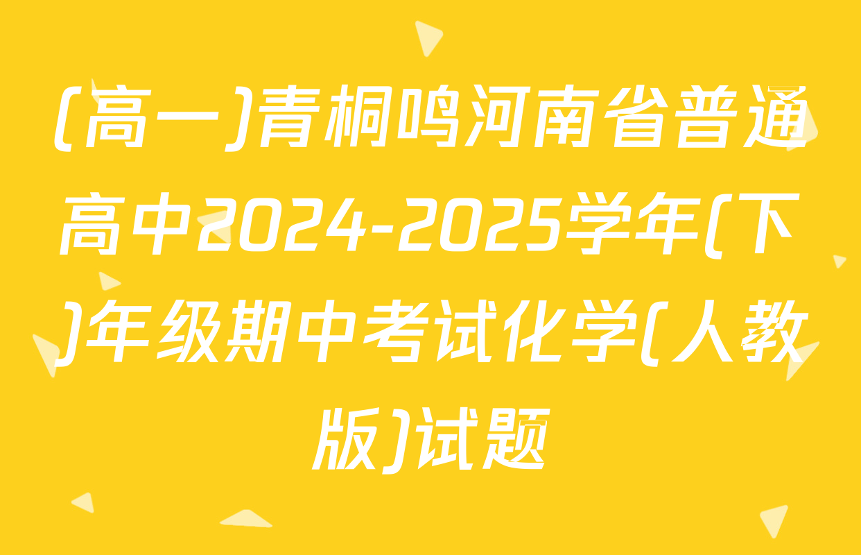 (高一)青桐鸣河南省普通高中2024-2025学年(下)年级期中考试化学(人教版)试题