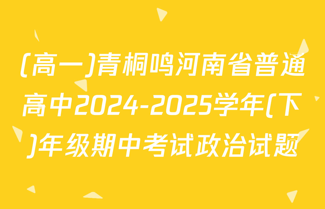 (高一)青桐鸣河南省普通高中2024-2025学年(下)年级期中考试政治试题