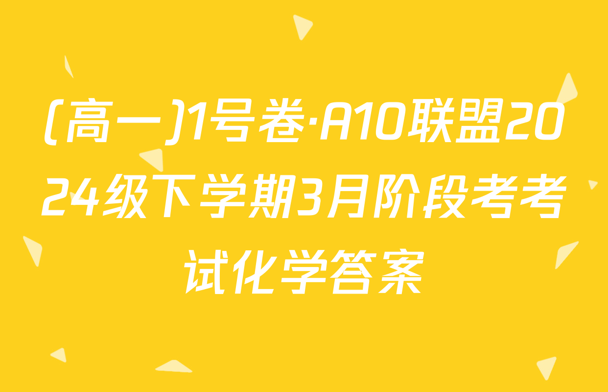 (高一)1号卷·A10联盟2024级下学期3月阶段考考试化学答案