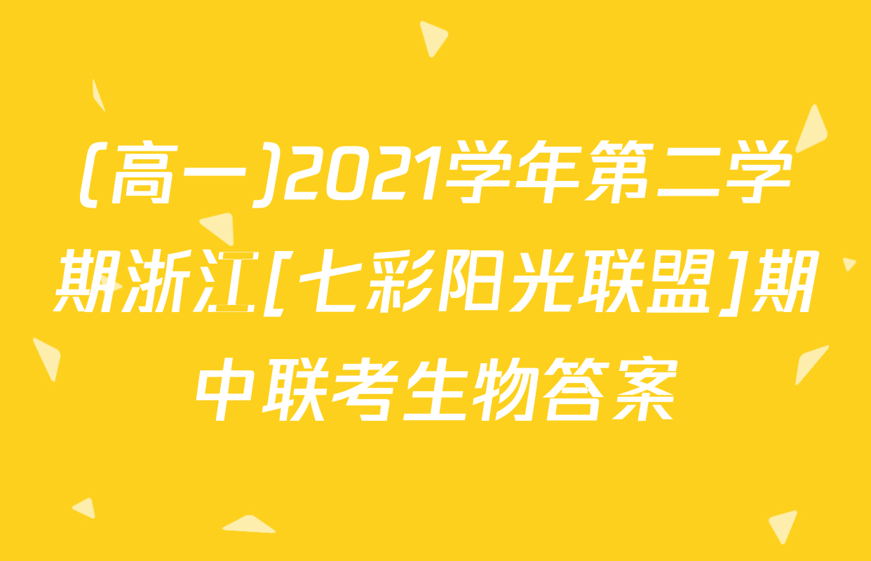 (高一)2021学年第二学期浙江[七彩阳光联盟]期中联考生物答案