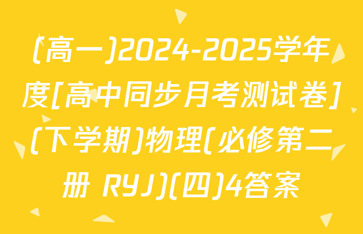 (高一)2024-2025学年度[高中同步月考测试卷](下学期)物理(必修第二册 RYJ)(四)4答案