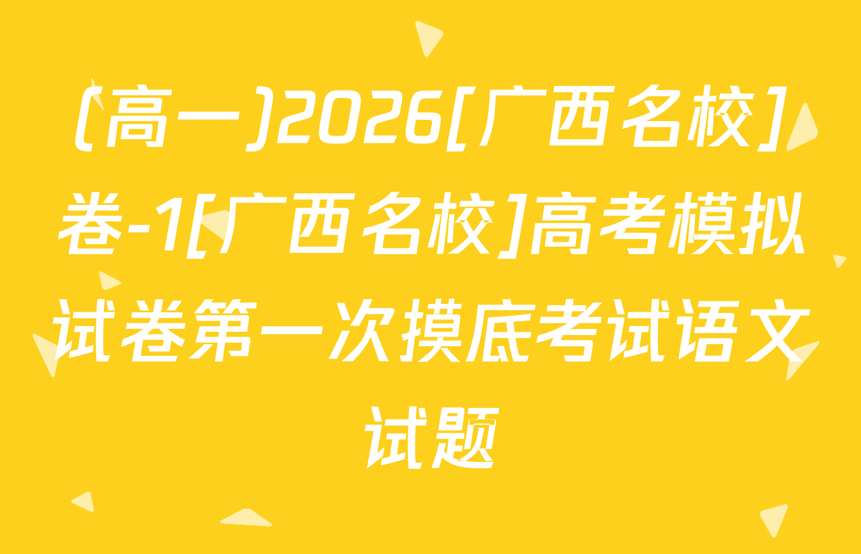 (高一)2026[广西名校]卷-1[广西名校]高考模拟试卷第一次摸底考试语文试题
