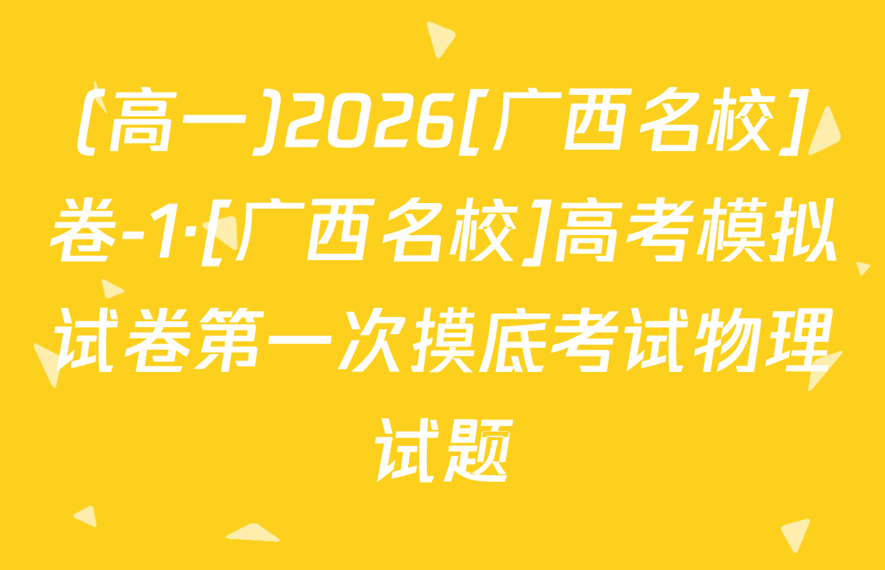 (高一)2026[广西名校]卷-1·[广西名校]高考模拟试卷第一次摸底考试物理试题