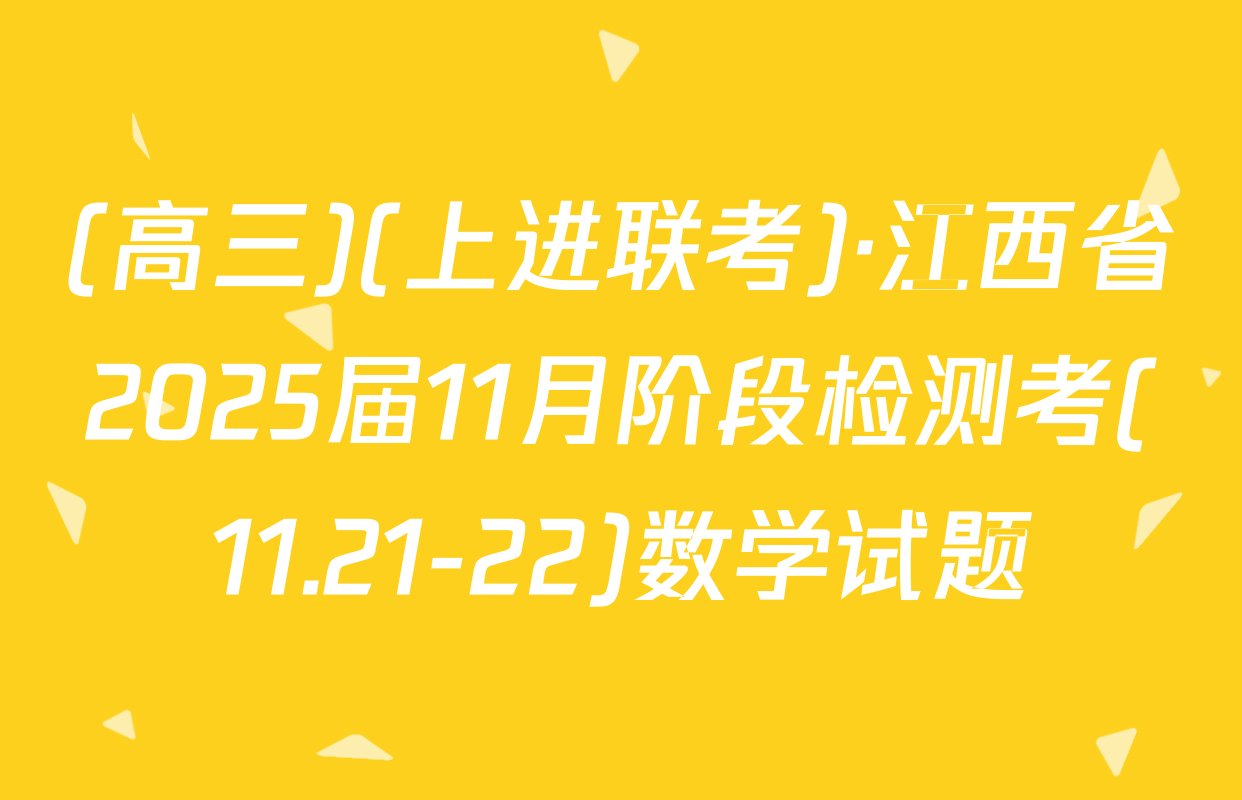 (高三)(上进联考)·江西省2025届11月阶段检测考(11.21-22)数学试题