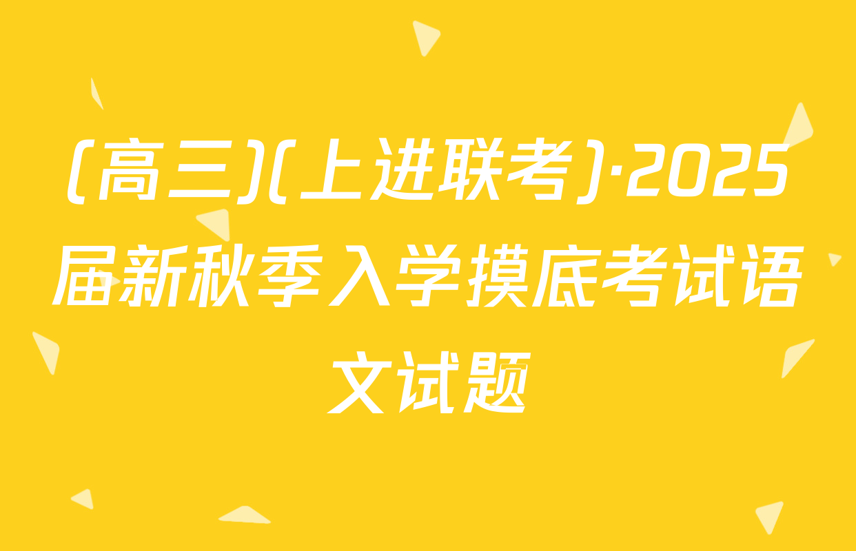 (高三)(上进联考)·2025届新秋季入学摸底考试语文试题