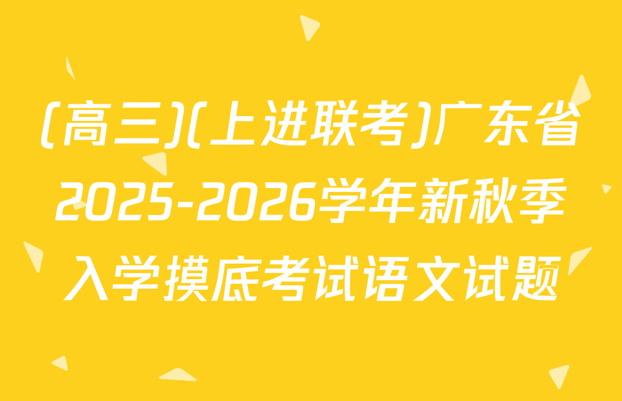 (高三)(上进联考)广东省2025-2026学年新秋季入学摸底考试语文试题