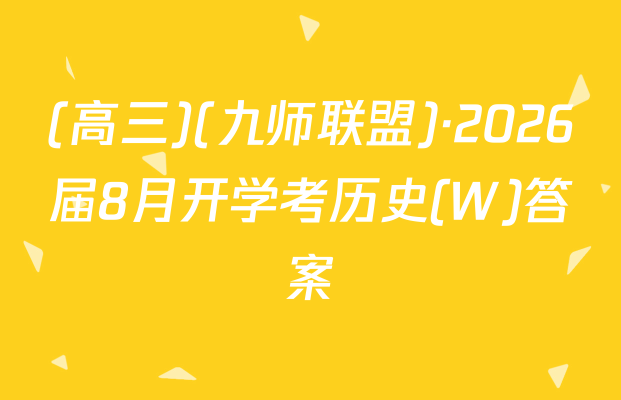 (高三)(九师联盟)·2026届8月开学考历史(W)答案