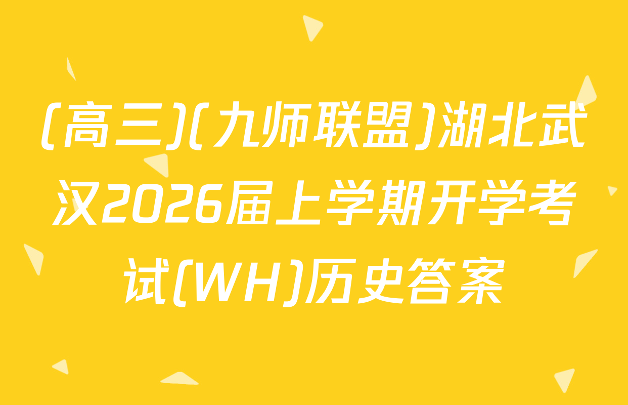 (高三)(九师联盟)湖北武汉2026届上学期开学考试(WH)历史答案