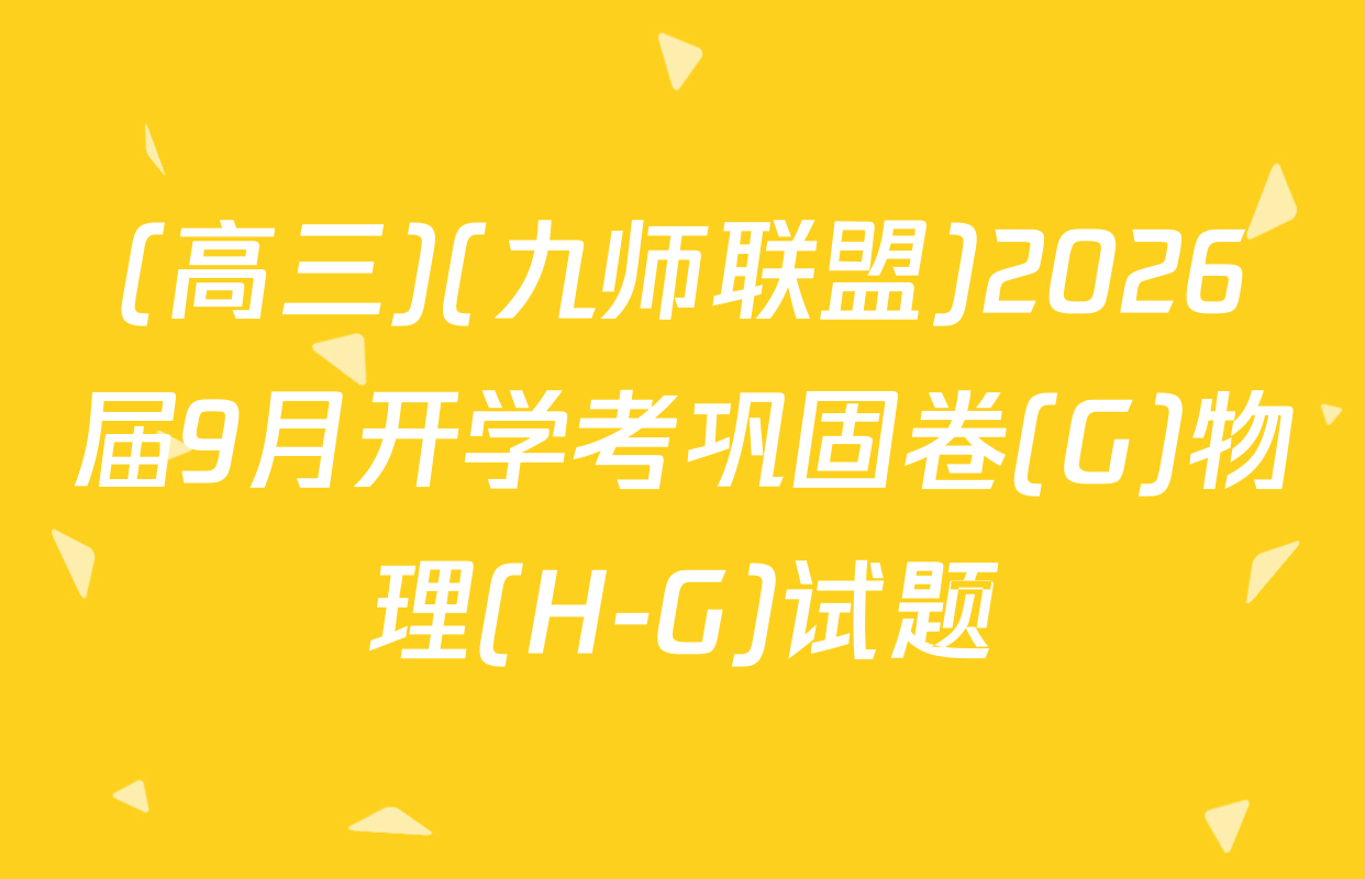 (高三)(九师联盟)2026届9月开学考巩固卷(G)物理(H-G)试题