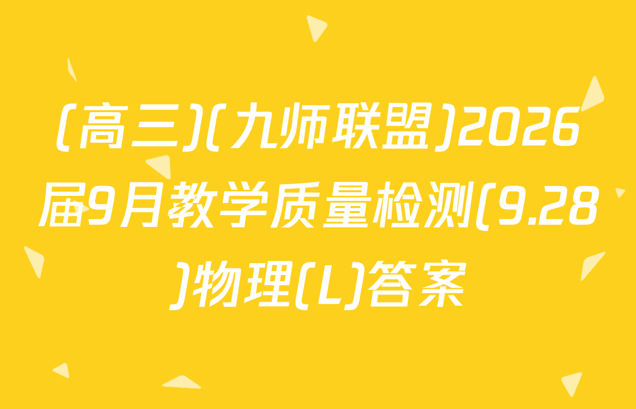 (高三)(九师联盟)2026届9月教学质量检测(9.28)物理(L)答案