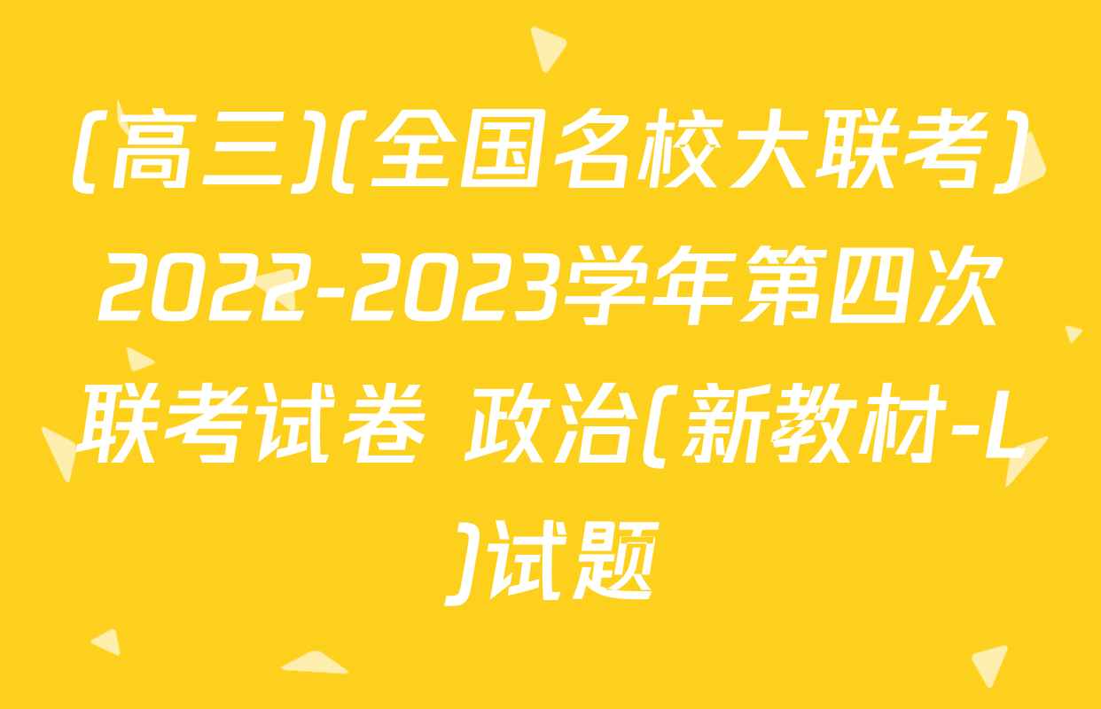 (高三)(全国名校大联考)2022-2023学年第四次联考试卷 政治(新教材-L)试题