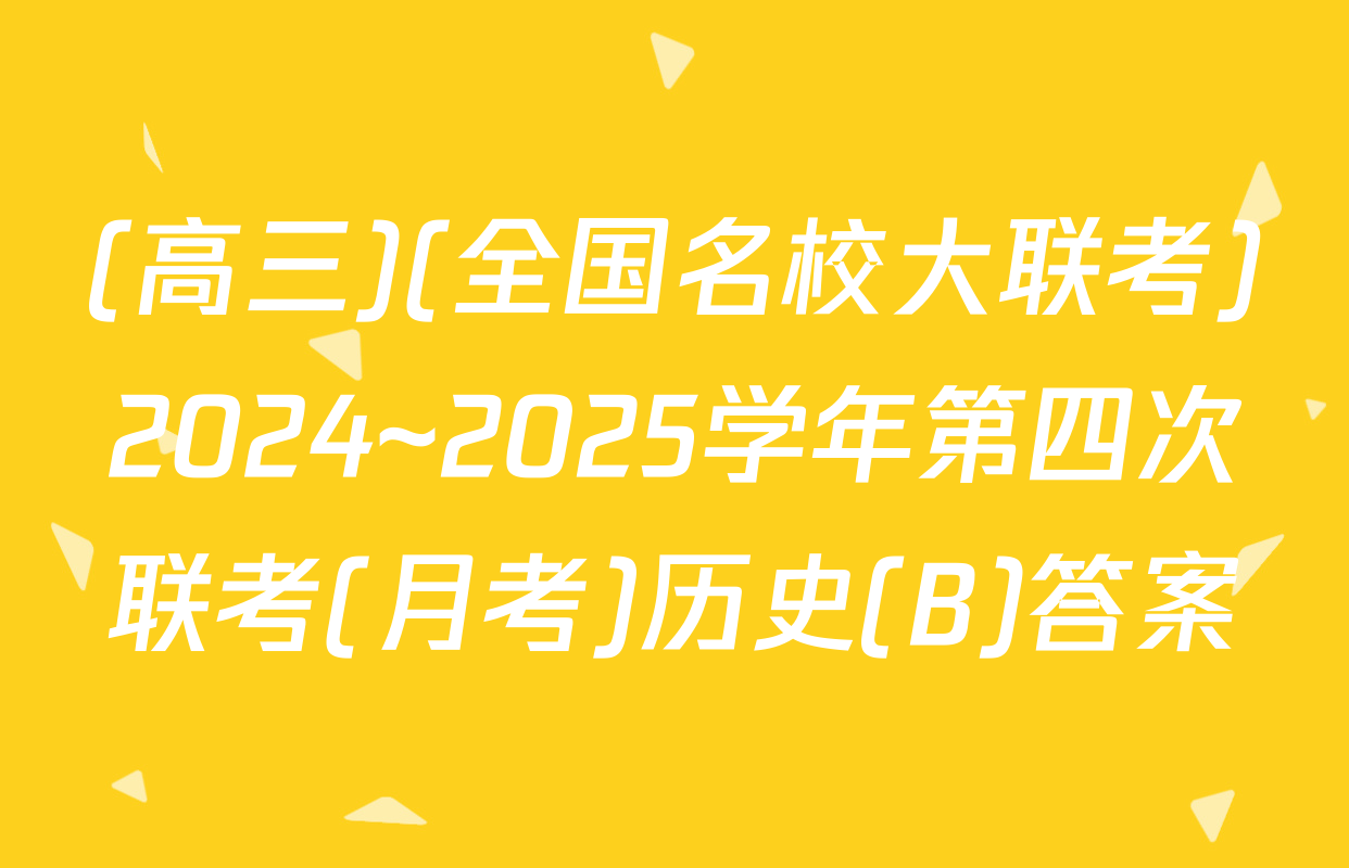 (高三)(全国名校大联考)2024~2025学年第四次联考(月考)历史(B)答案