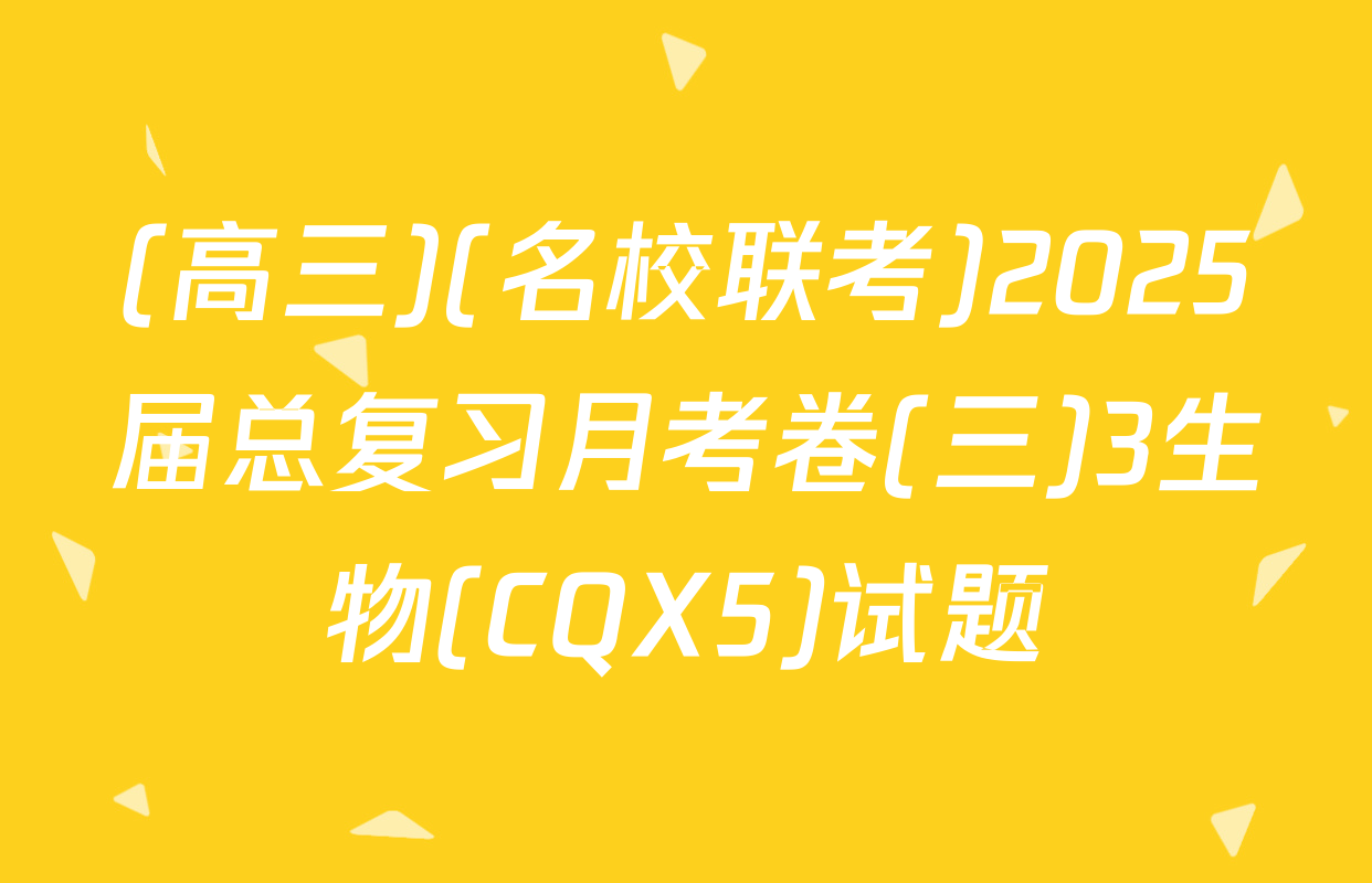 (高三)(名校联考)2025届总复习月考卷(三)3生物(CQX5)试题