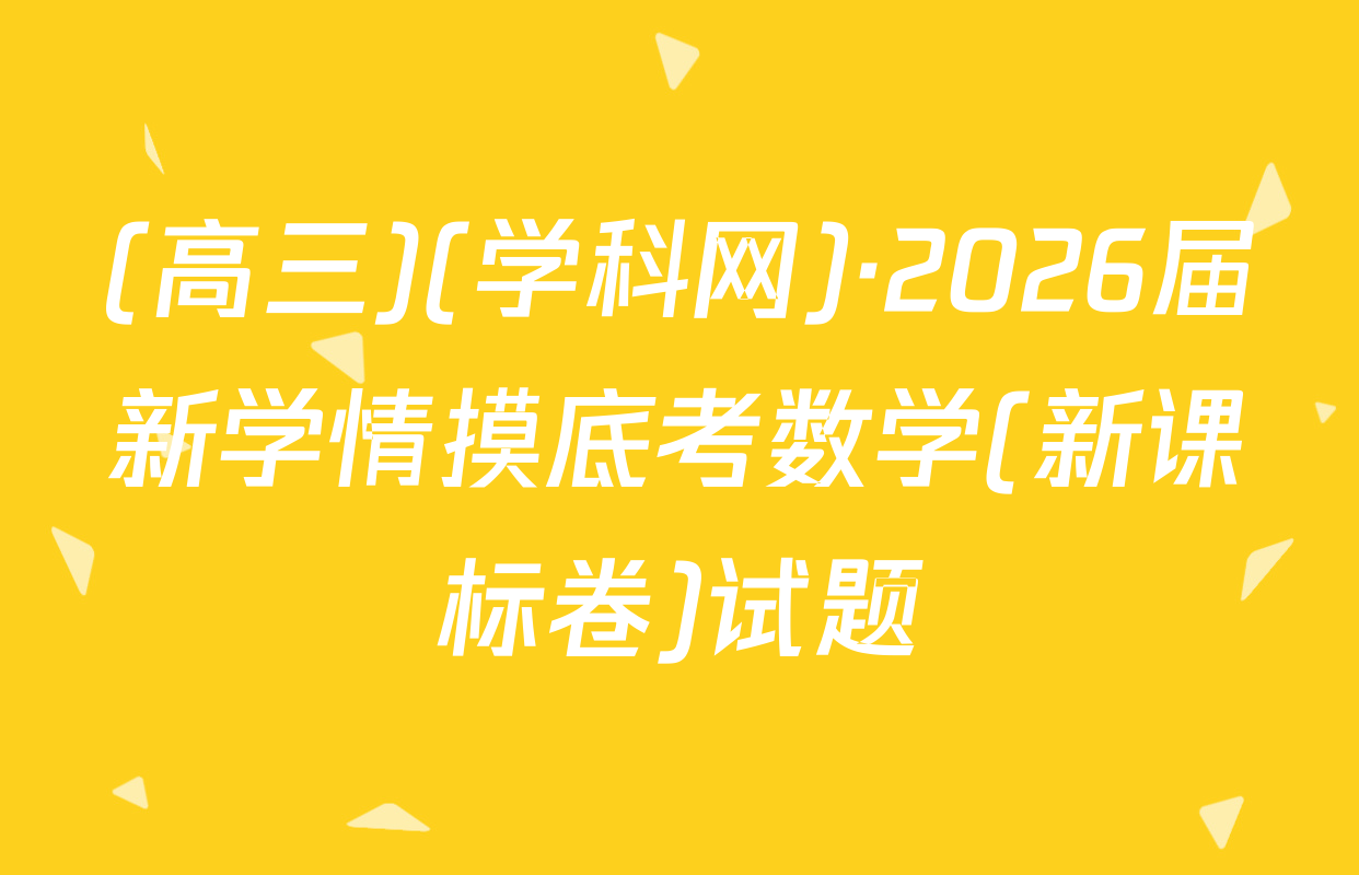 (高三)(学科网)·2026届新学情摸底考数学(新课标卷)试题