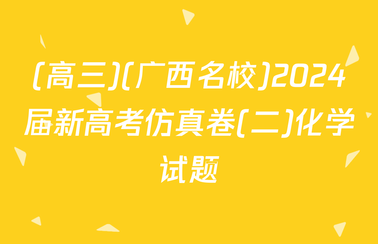 (高三)(广西名校)2024届新高考仿真卷(二)化学试题