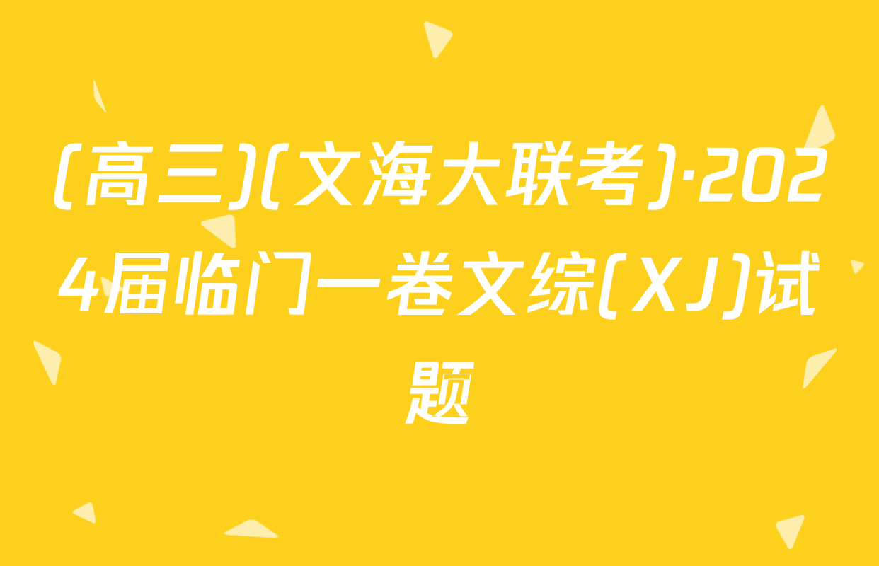 (高三)(文海大联考)·2024届临门一卷文综(XJ)试题