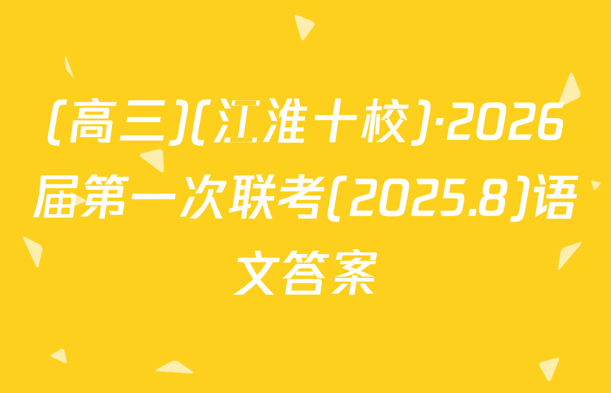 (高三)(江淮十校)·2026届第一次联考(2025.8)语文答案
