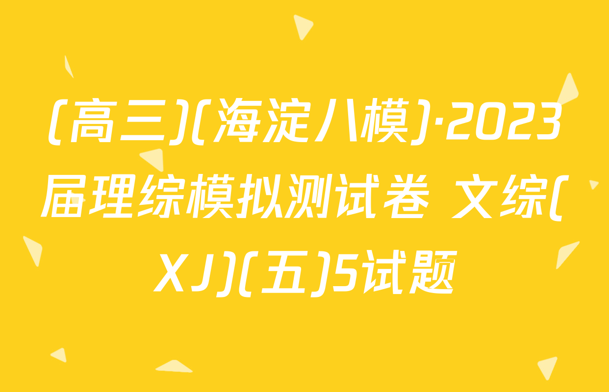 (高三)(海淀八模)·2023届理综模拟测试卷 文综(XJ)(五)5试题