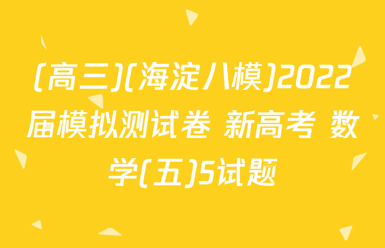 (高三)(海淀八模)2022届模拟测试卷 新高考 数学(五)5试题