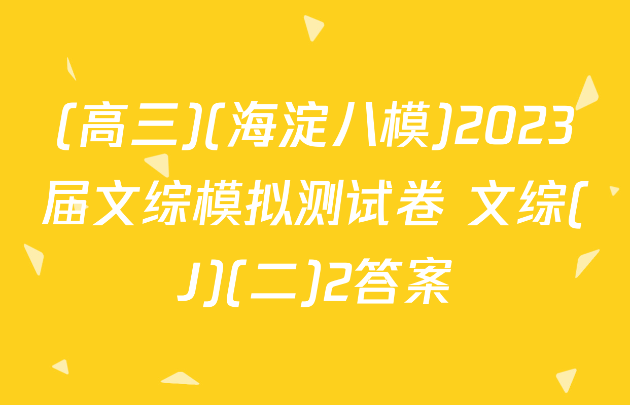 (高三)(海淀八模)2023届文综模拟测试卷 文综(J)(二)2答案