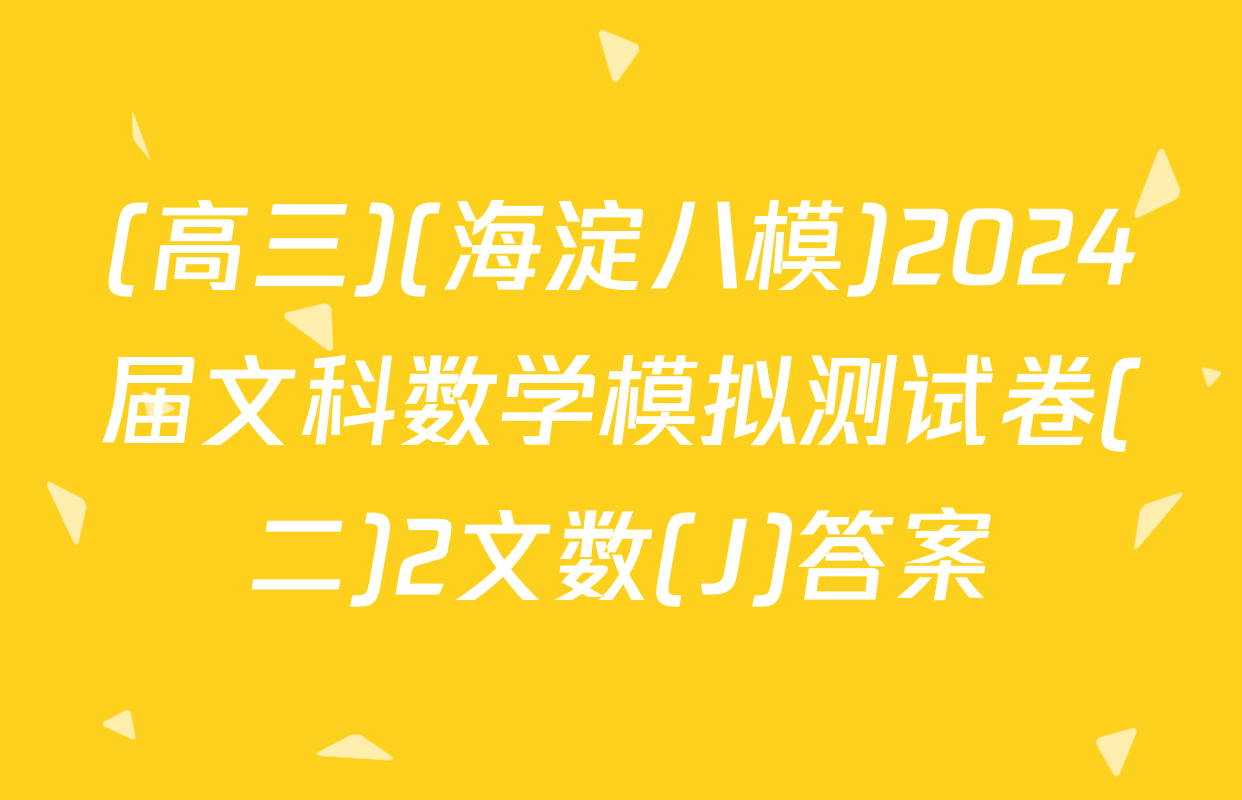 (高三)(海淀八模)2024届文科数学模拟测试卷(二)2文数(J)答案