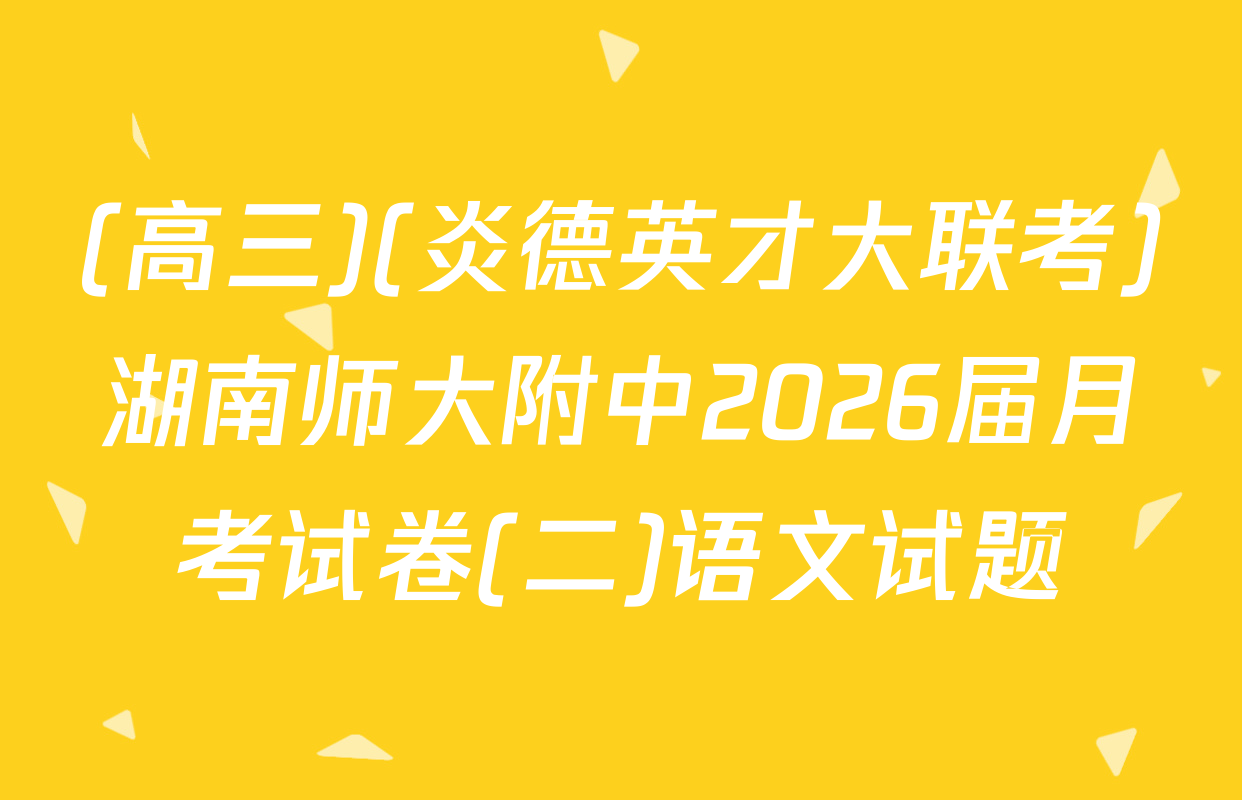 (高三)(炎德英才大联考)湖南师大附中2026届月考试卷(二)语文试题