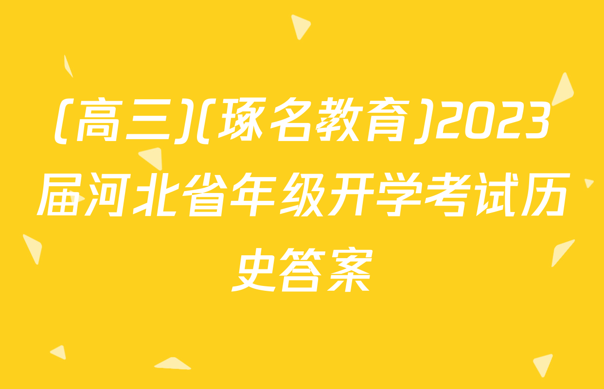 (高三)(琢名教育)2023届河北省年级开学考试历史答案