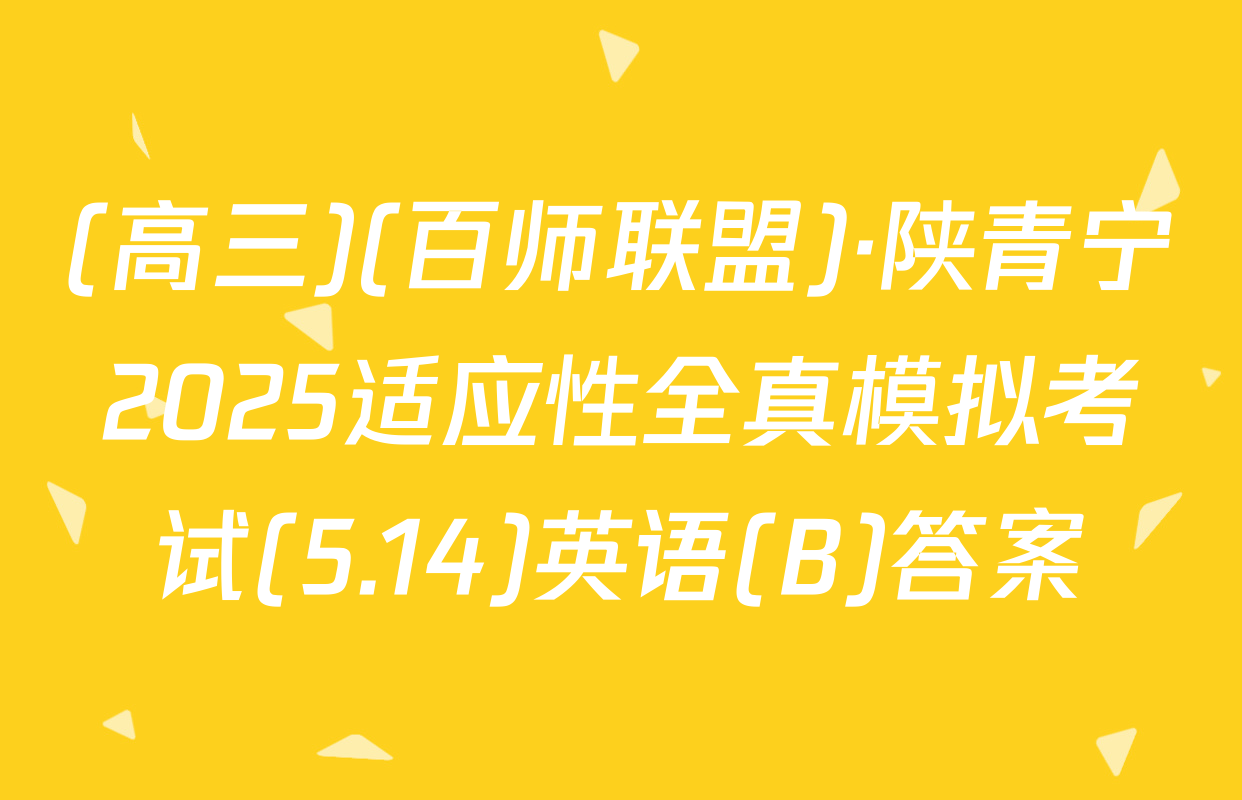 (高三)(百师联盟)·陕青宁2025适应性全真模拟考试(5.14)英语(B)答案