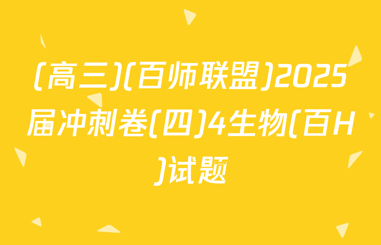 (高三)(百师联盟)2025届冲刺卷(四)4生物(百H)试题