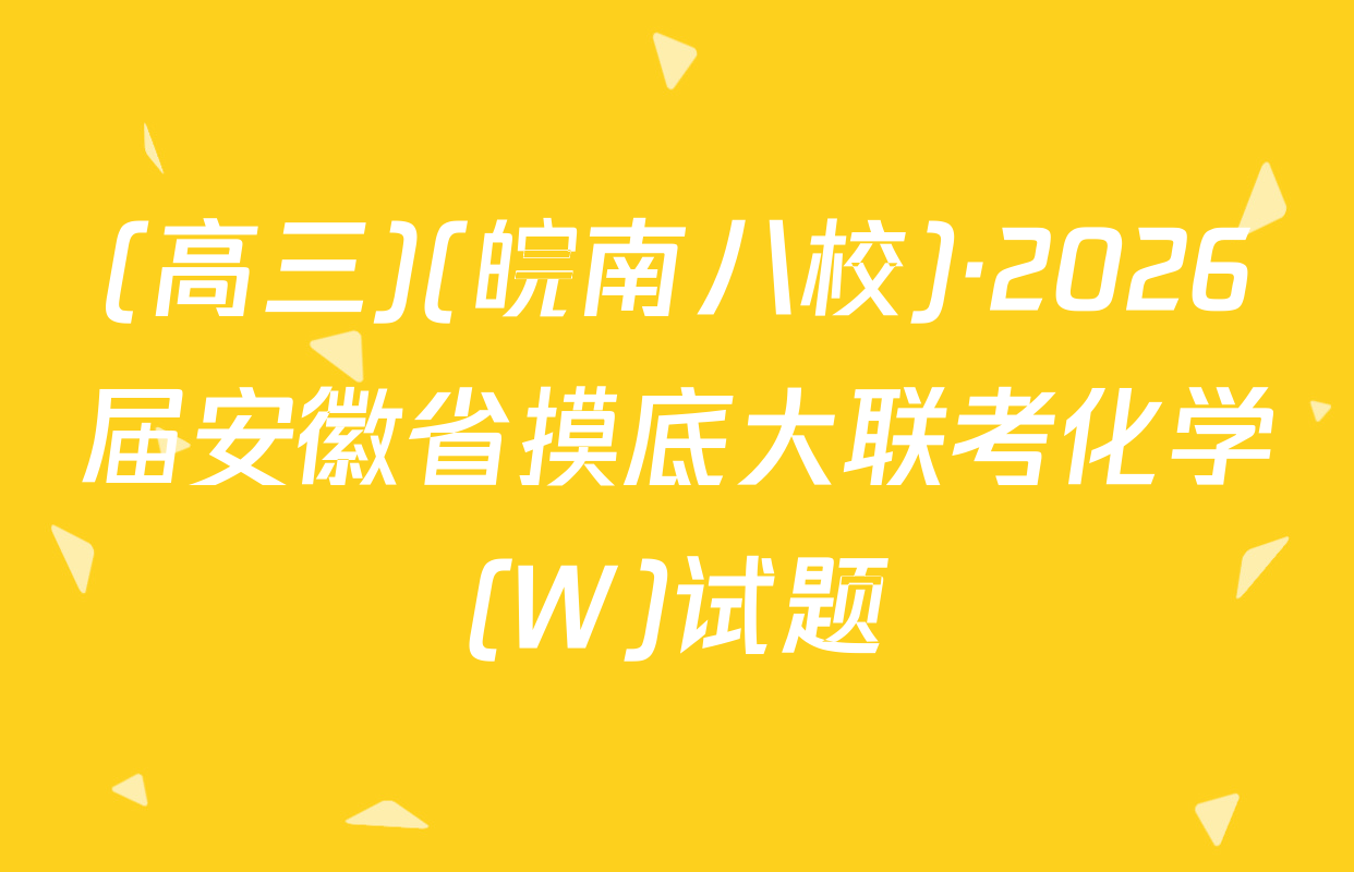 (高三)(皖南八校)·2026届安徽省摸底大联考化学(W)试题
