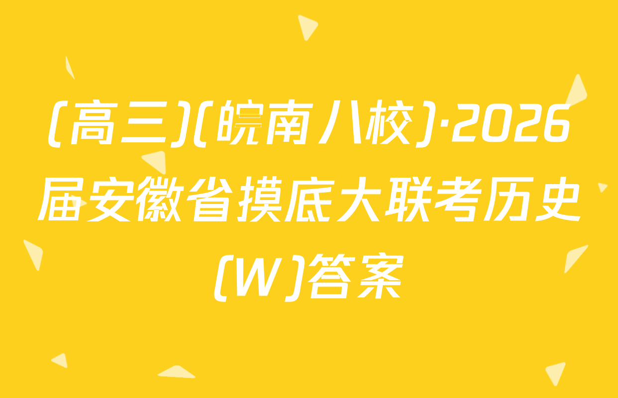 (高三)(皖南八校)·2026届安徽省摸底大联考历史(W)答案