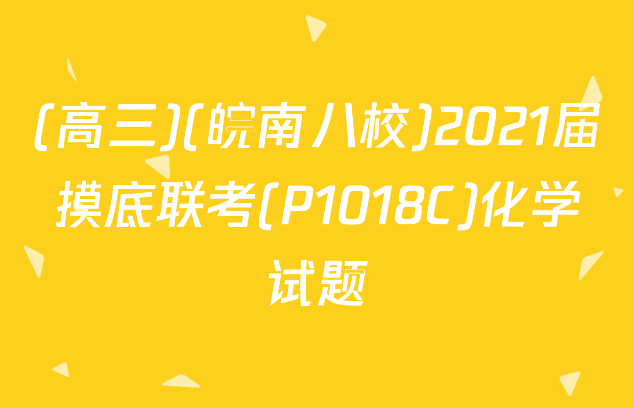 (高三)(皖南八校)2021届摸底联考(P1018C)化学试题