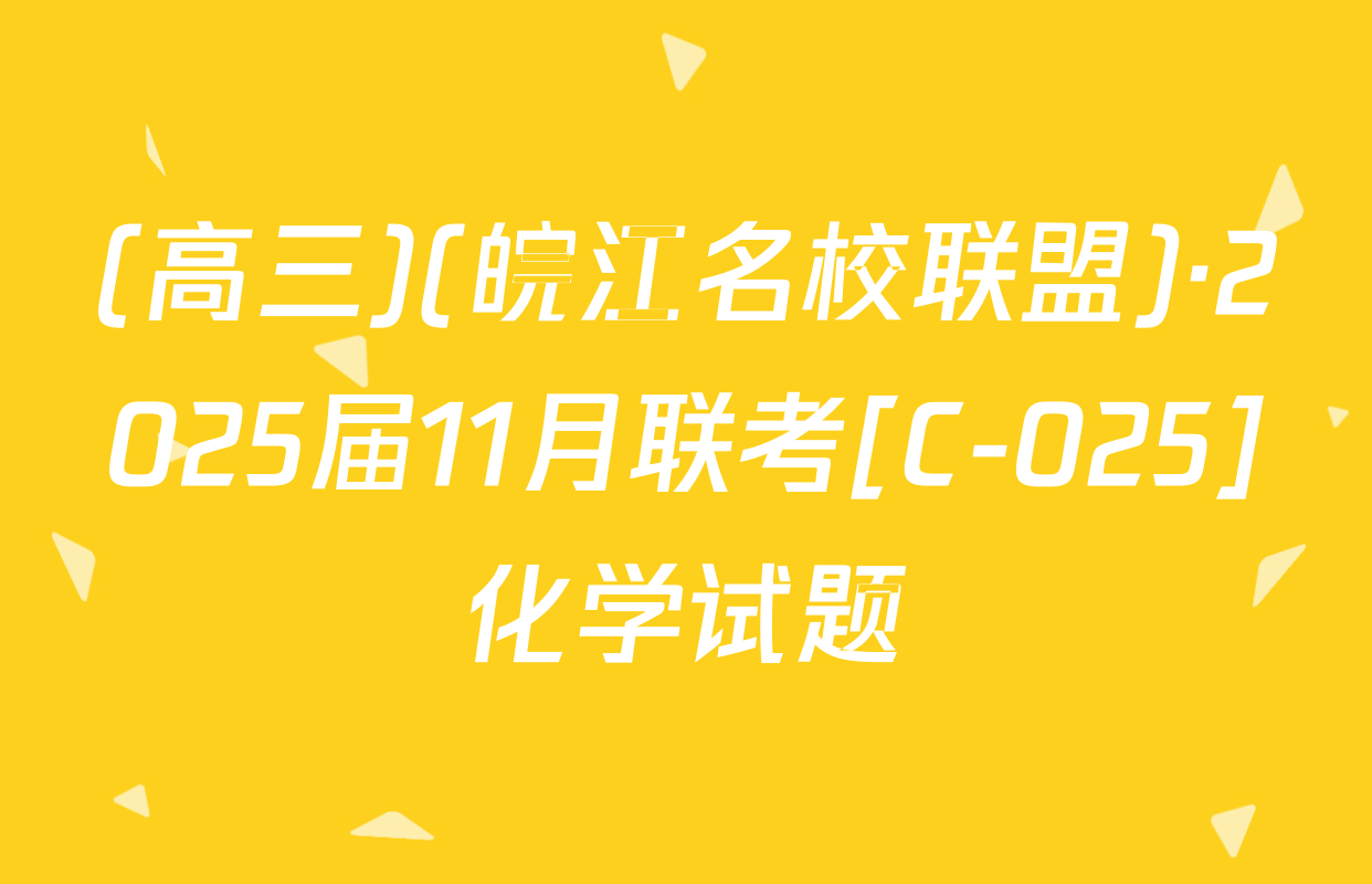 (高三)(皖江名校联盟)·2025届11月联考[C-025]化学试题