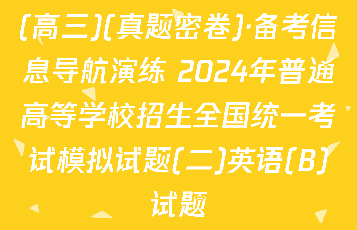 (高三)(真题密卷)·备考信息导航演练 2024年普通高等学校招生全国统一考试模拟试题(二)英语(B)试题