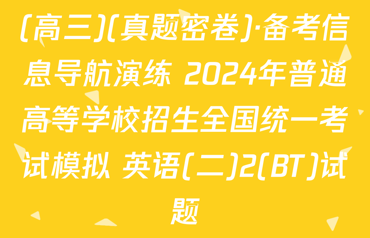 (高三)(真题密卷)·备考信息导航演练 2024年普通高等学校招生全国统一考试模拟 英语(二)2(BT)试题