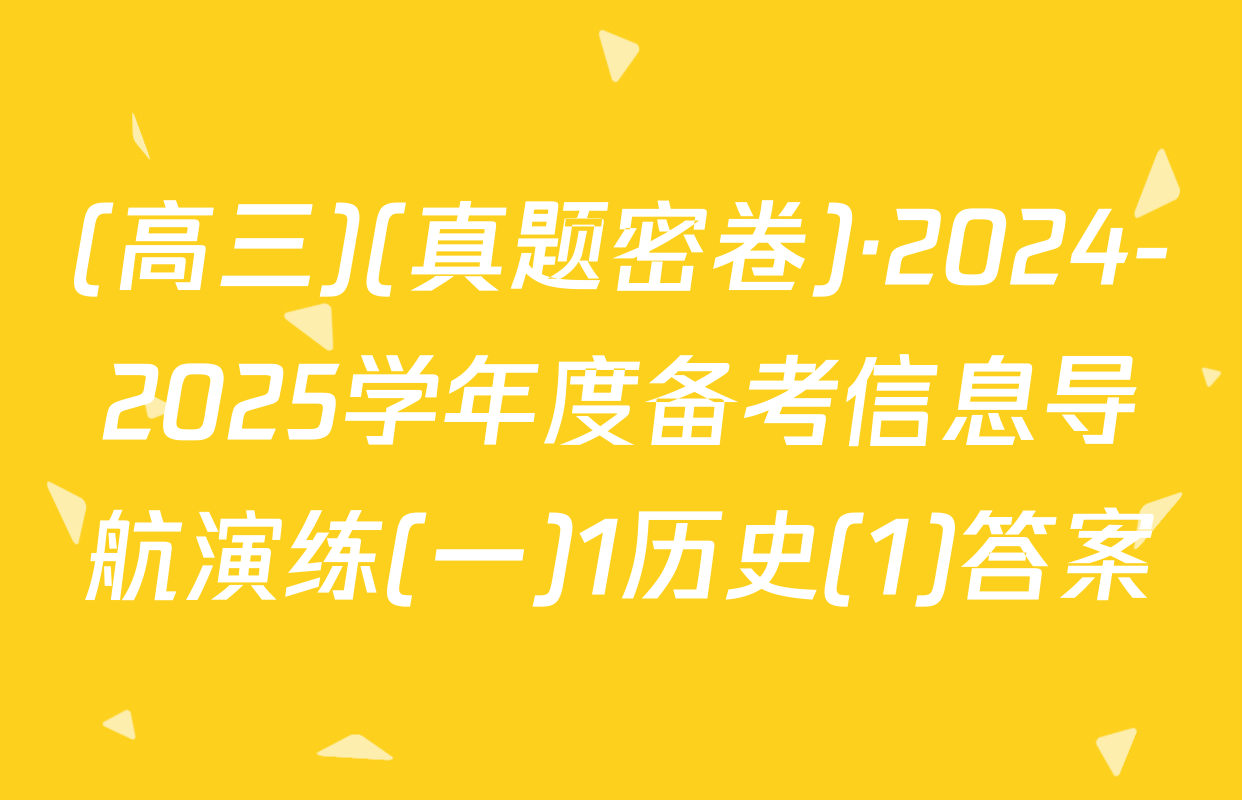 (高三)(真题密卷)·2024-2025学年度备考信息导航演练(一)1历史(1)答案
