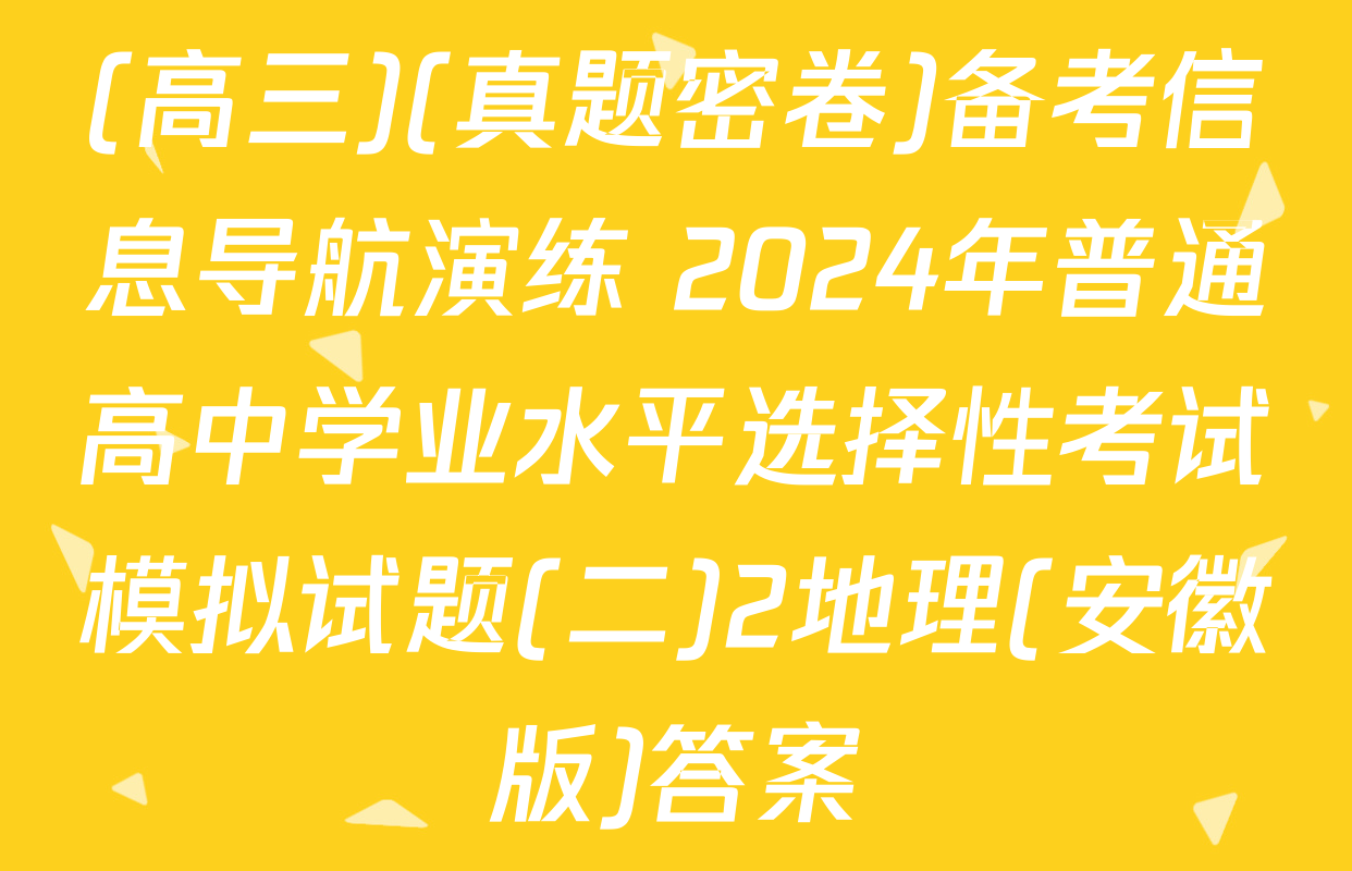 (高三)(真题密卷)备考信息导航演练 2024年普通高中学业水平选择性考试模拟试题(二)2地理(安徽版)答案