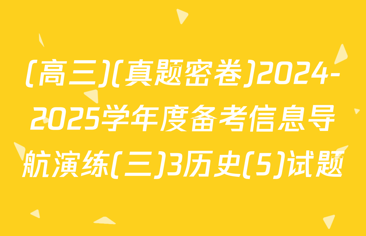 (高三)(真题密卷)2024-2025学年度备考信息导航演练(三)3历史(5)试题