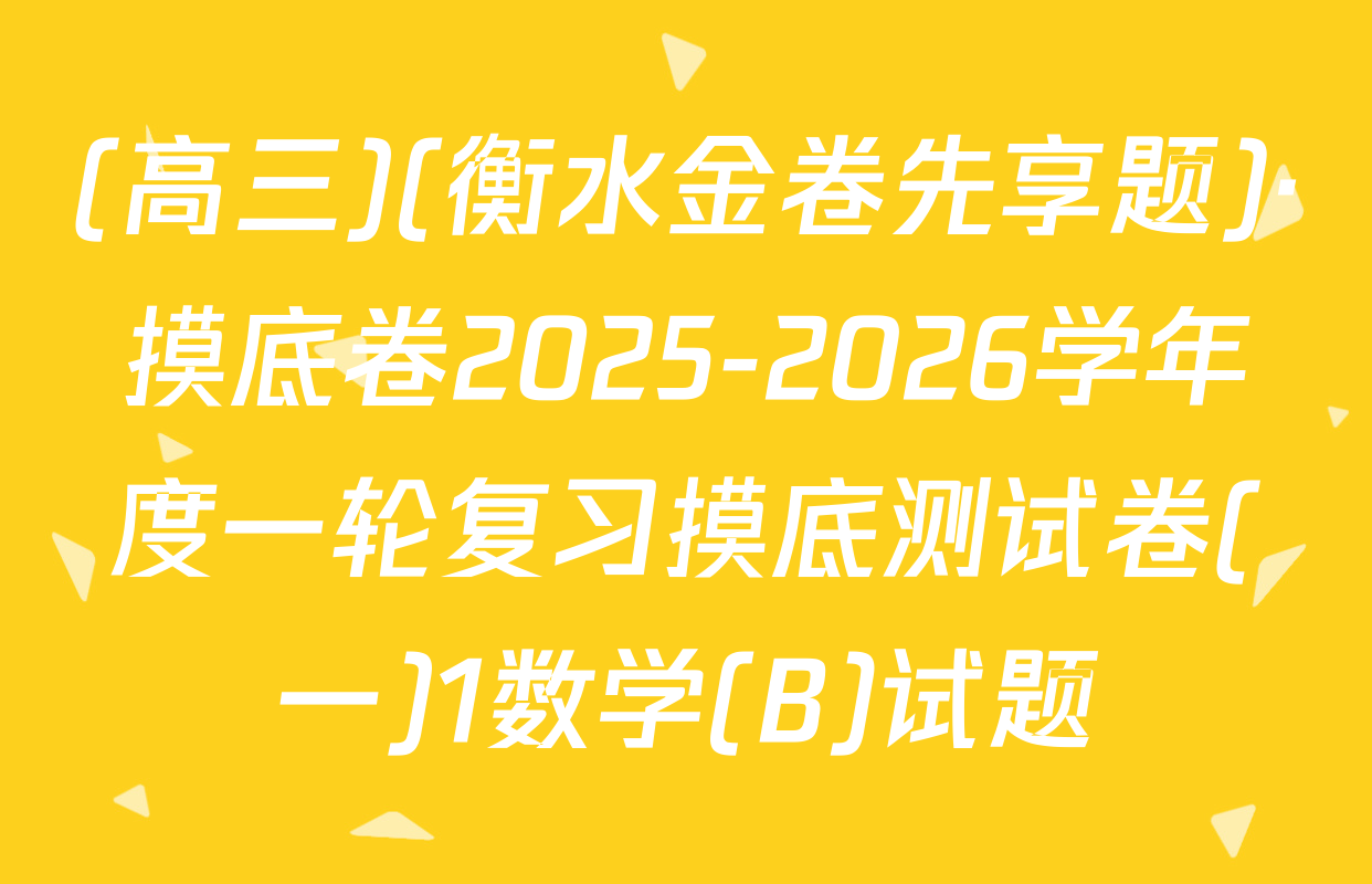 (高三)(衡水金卷先享题)·摸底卷2025-2026学年度一轮复习摸底测试卷(一)1数学(B)试题