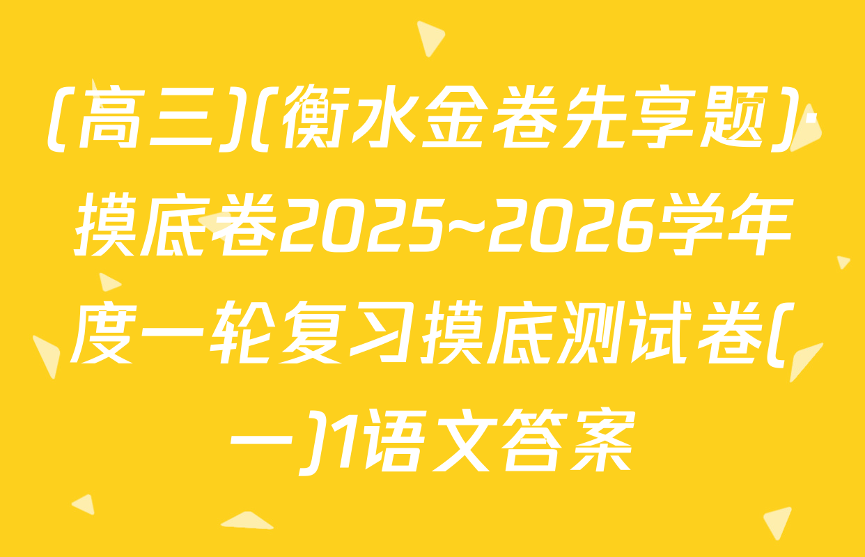 (高三)(衡水金卷先享题)·摸底卷2025~2026学年度一轮复习摸底测试卷(一)1语文答案
