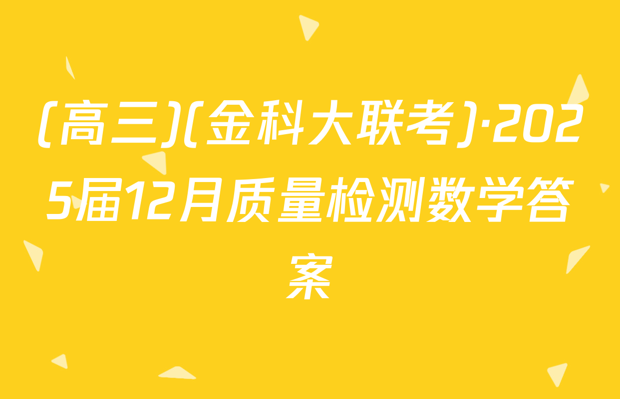 (高三)(金科大联考)·2025届12月质量检测数学答案